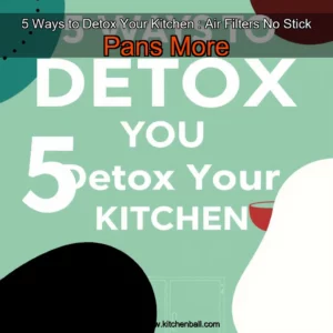 Read more about the article 5 Ways to Detox Your Kitchen : Air Filters  No Stick Pans  More