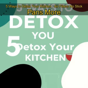 Artistic representation for 5 Ways to Detox Your Kitchen : Air Filters No Stick Pans More