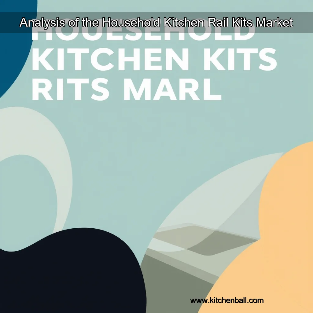 You are currently viewing Analysis of the Household Kitchen Rail Kits Market