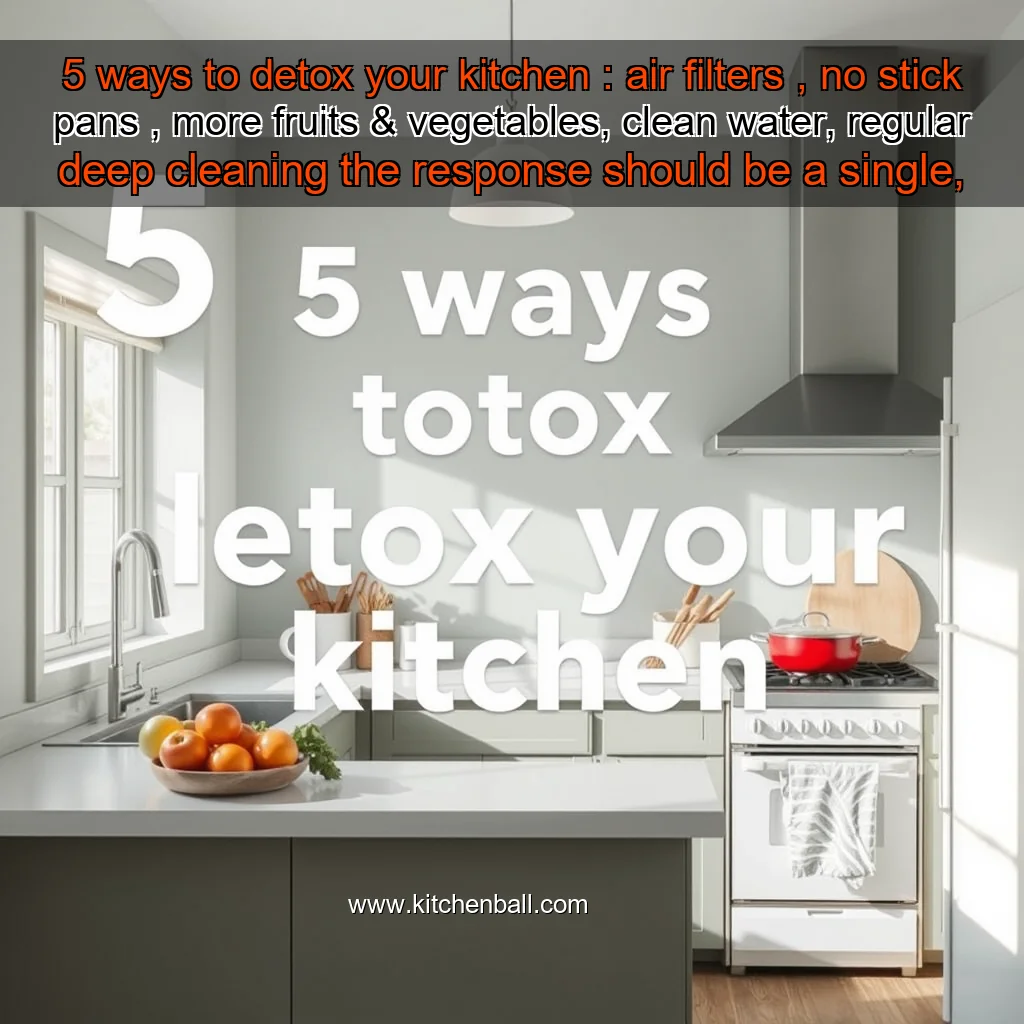 You are currently viewing 5 ways to detox your kitchen : air filters , no stick pans , more fruits & vegetables, clean water, regular deep cleaning the response should be a single, compelling title that encapsulates the essence of the content, with each word’s first letter capitalized.