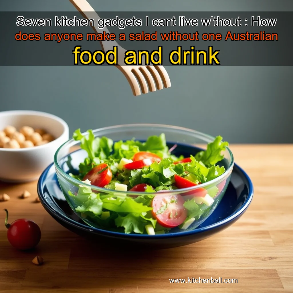 You are currently viewing Seven kitchen gadgets I cant live without : How does anyone make a salad without one   Australian food and drink