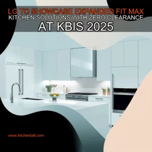 Read more about the article LG TO SHOWCASE EXPANDED FIT  MAX KITCHEN SOLUTIONS WITH ZERO CLEARANCE AT KBIS 2025
