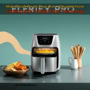 Read more about the article Midea Flexify Pro Air Fryer Oven : Elevating Home Cooking with Cutting  Edge Technology