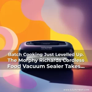 Read more about the article Batch Cooking Just Levelled Up. The Morphy Richards Cordless Food Vacuum Sealer Takes Centre Stage